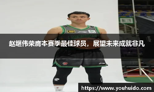 赵继伟荣膺本赛季最佳球员，展望未来成就非凡