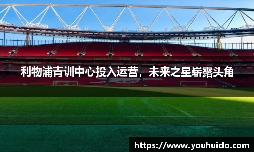 利物浦青训中心投入运营，未来之星崭露头角