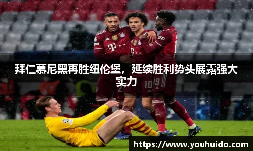 拜仁慕尼黑再胜纽伦堡，延续胜利势头展露强大实力