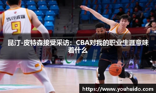 昆汀-皮特森接受采访：CBA对我的职业生涯意味着什么