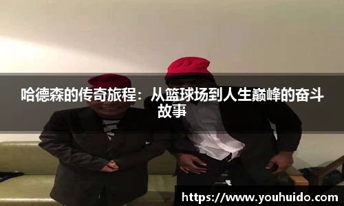 哈德森的传奇旅程：从篮球场到人生巅峰的奋斗故事