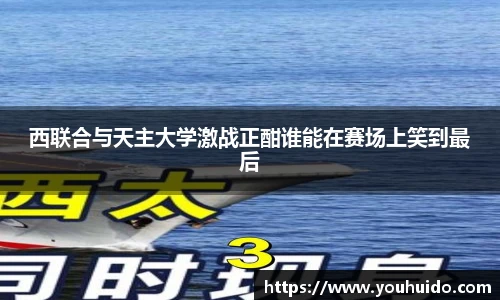 西联合与天主大学激战正酣谁能在赛场上笑到最后