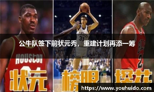 公牛队签下前状元秀，重建计划再添一筹